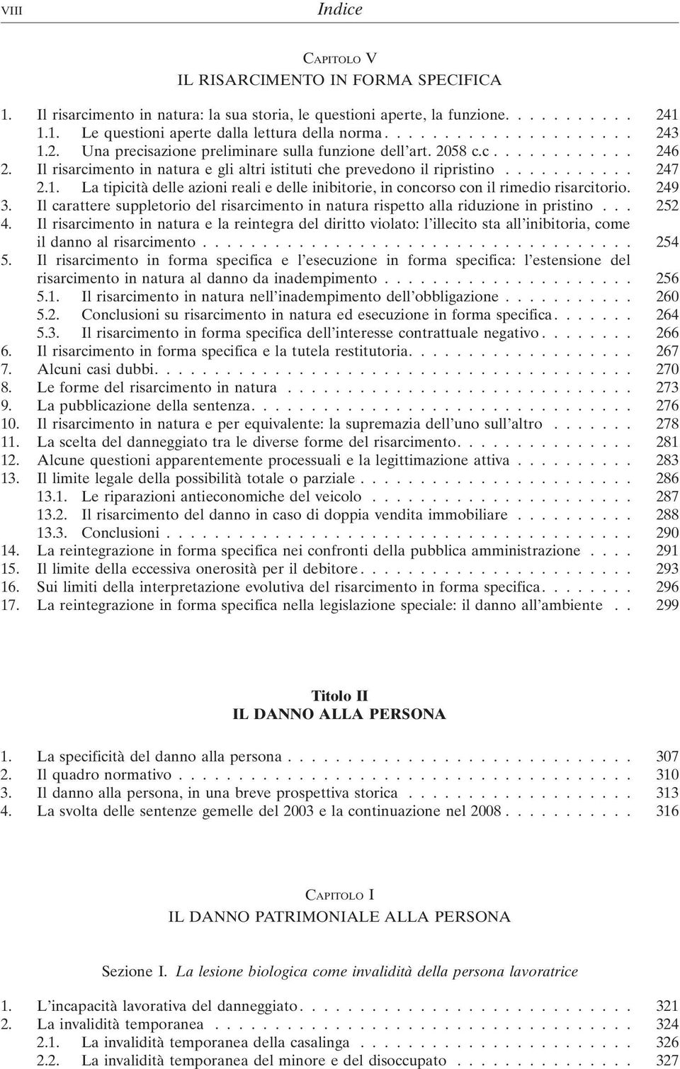 1. La tipicità delle azioni reali e delle inibitorie, in concorso con il rimedio risarcitorio. 249 3. Il carattere suppletorio del risarcimento in natura rispetto alla riduzione in pristino... 252 4.