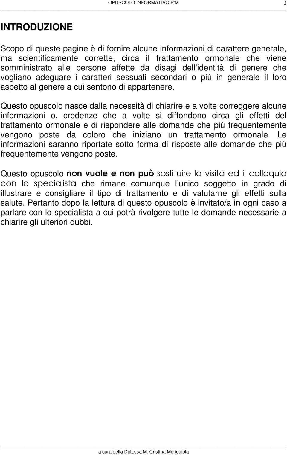 Questo opuscolo nasce dalla necessità di chiarire e a volte correggere alcune informazioni o, credenze che a volte si diffondono circa gli effetti del trattamento ormonale e di rispondere alle