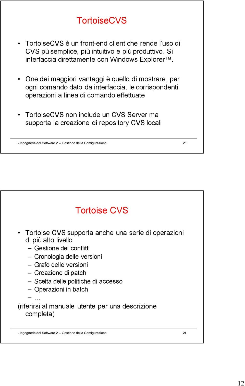 creazione di repository CVS locali - Ingegneria del Software 2 Gestione della Configurazione 23 Tortoise CVS Tortoise CVS supporta anche una serie di operazioni di più alto livello Gestione dei