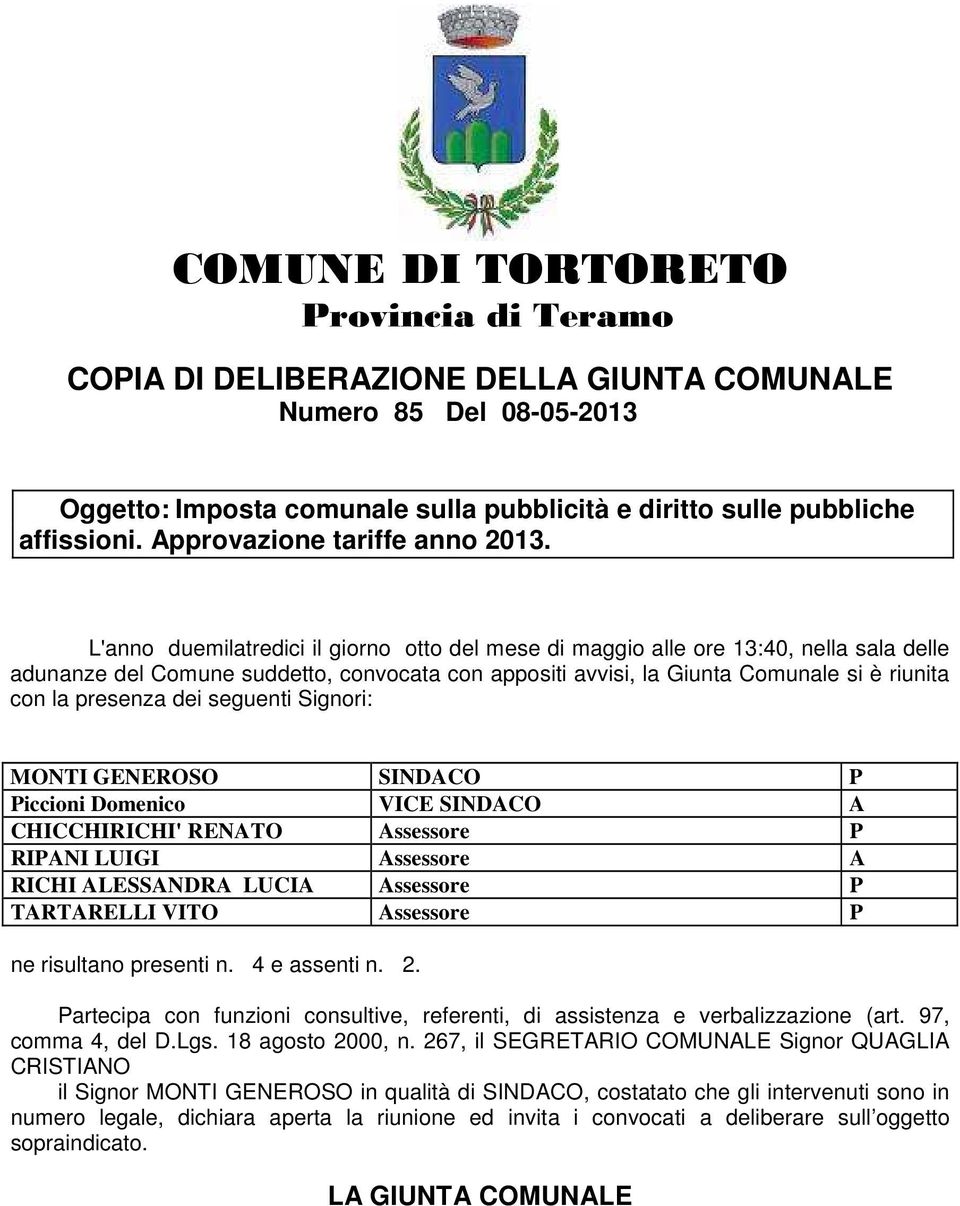 L'anno duemilatredici il giorno otto del mese di maggio alle ore 13:40, nella sala delle adunanze del Comune suddetto, convocata con appositi avvisi, la Giunta Comunale si è riunita con la presenza