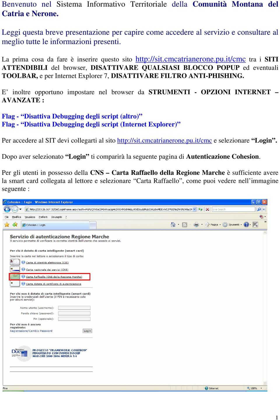 it/cmc tra i SITI ATTENDIBILI del browser, DISATTIVARE QUALSIASI BLOCCO POPUP ed eventuali TOOLBAR, e per Internet Explorer 7, DISATTIVARE FILTRO ANTI-PHISHING.