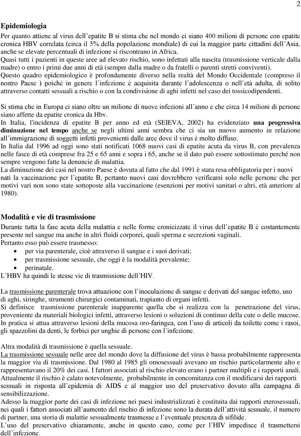 Quasi tutti i pazienti in queste aree ad elevato rischio, sono infettati alla nascita (trasmissione verticale dalla madre) o entro i primi due anni di età (sempre dalla madre o da fratelli o parenti