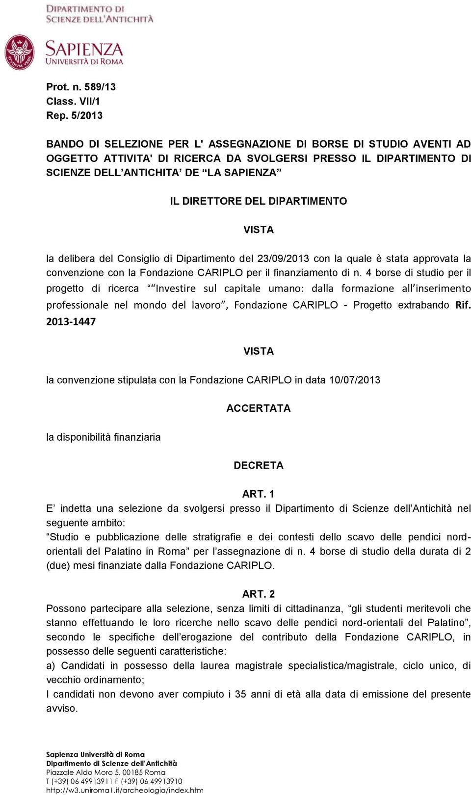 DIPARTIMENTO VISTA la delibera del Consiglio di Dipartimento del 23/09/2013 con la quale è stata approvata la convenzione con la Fondazione CARIPLO per il finanziamento di n.