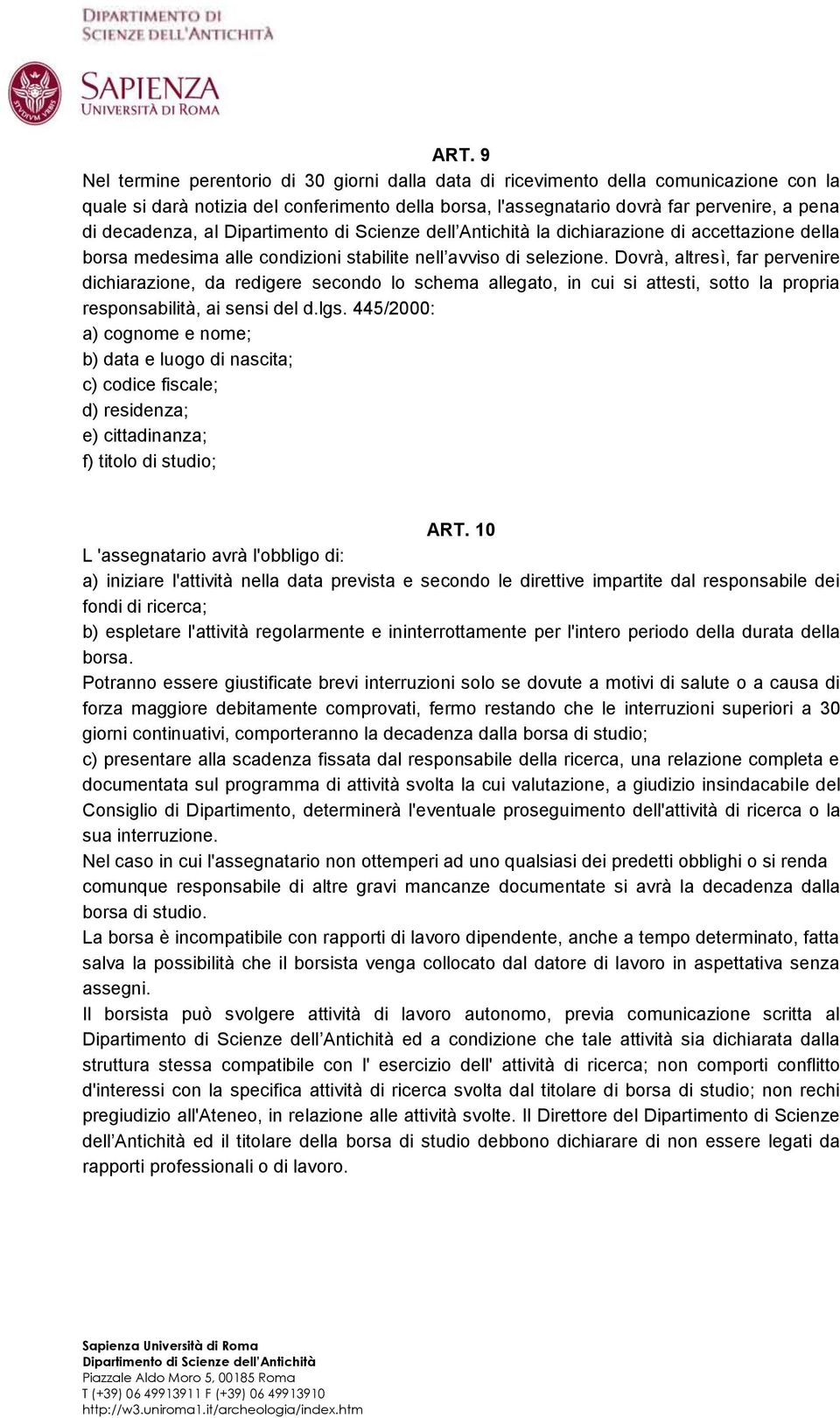 Dovrà, altresì, far pervenire dichiarazione, da redigere secondo lo schema allegato, in cui si attesti, sotto la propria responsabilità, ai sensi del d.lgs.