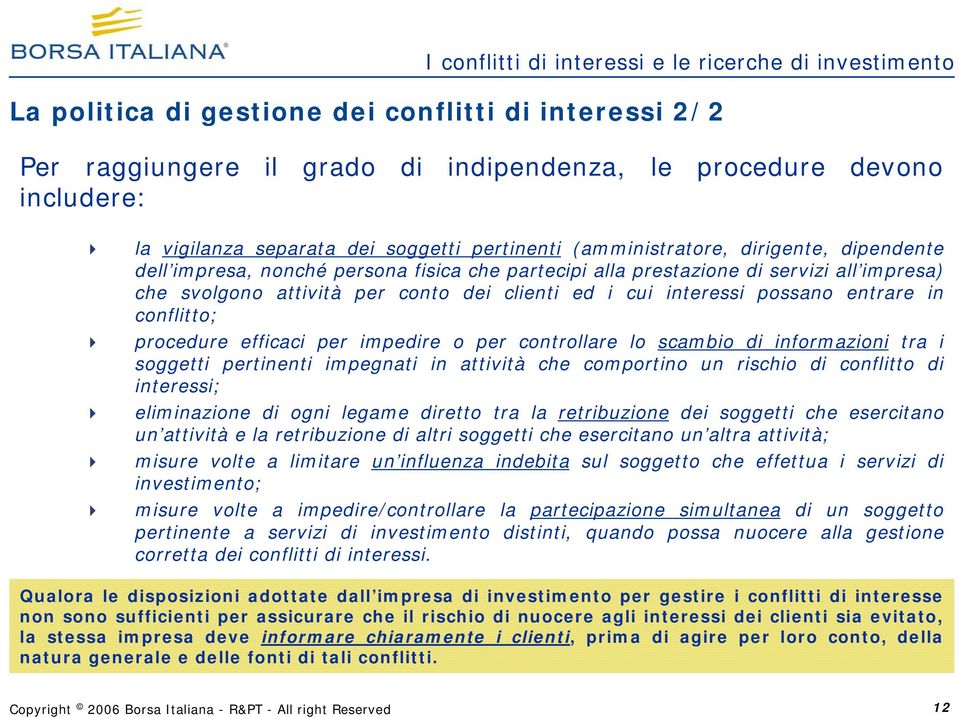 clienti ed i cui interessi possano entrare in conflitto; procedure efficaci per impedire o per controllare lo scambio di informazioni tra i soggetti pertinenti impegnati in attività che comportino un