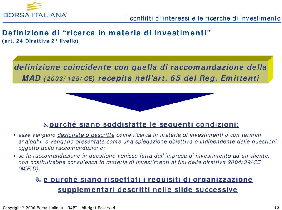 Emittenti ypurché siano soddisfatte le seguenti condizioni: esse vengano designate o descritte come ricerca in materia di investimenti o con termini analoghi, o vengano presentate come una