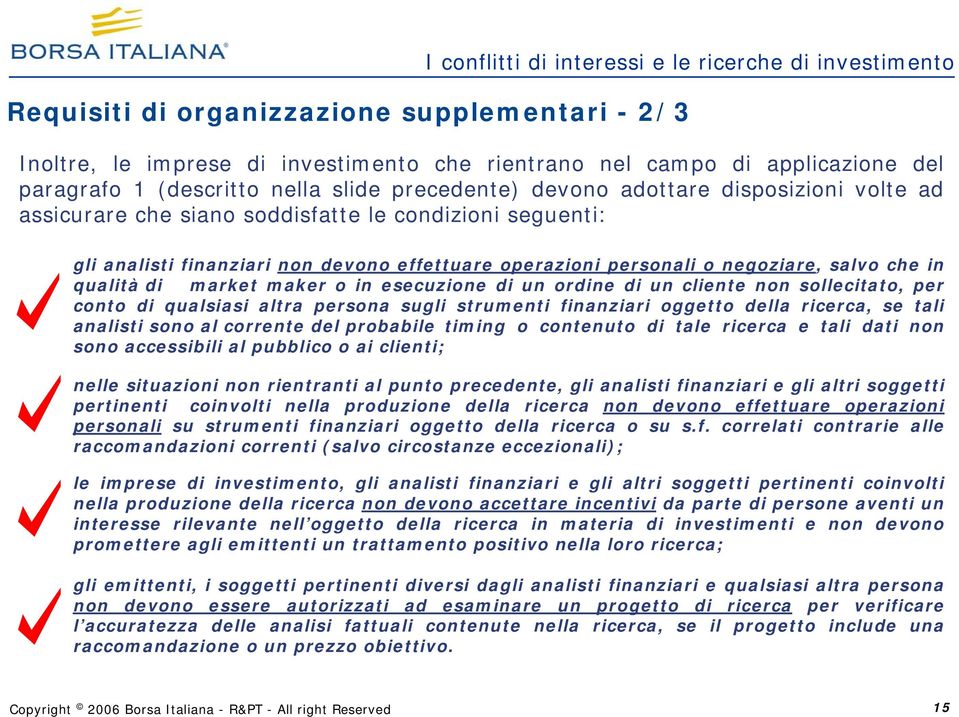 negoziare, salvo che in qualità di market maker o in esecuzione di un ordine di un cliente non sollecitato, per conto di qualsiasi altra persona sugli strumenti finanziari oggetto della ricerca, se