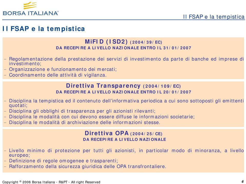 Direttiva Transparency (2004/109/EC) DA RECEPIRE A LIVELLO NAZIONALE ENTRO IL 20/01/2007 - Disciplina la tempistica ed il contenuto dell informativa periodica a cui sono sottoposti gli emittenti