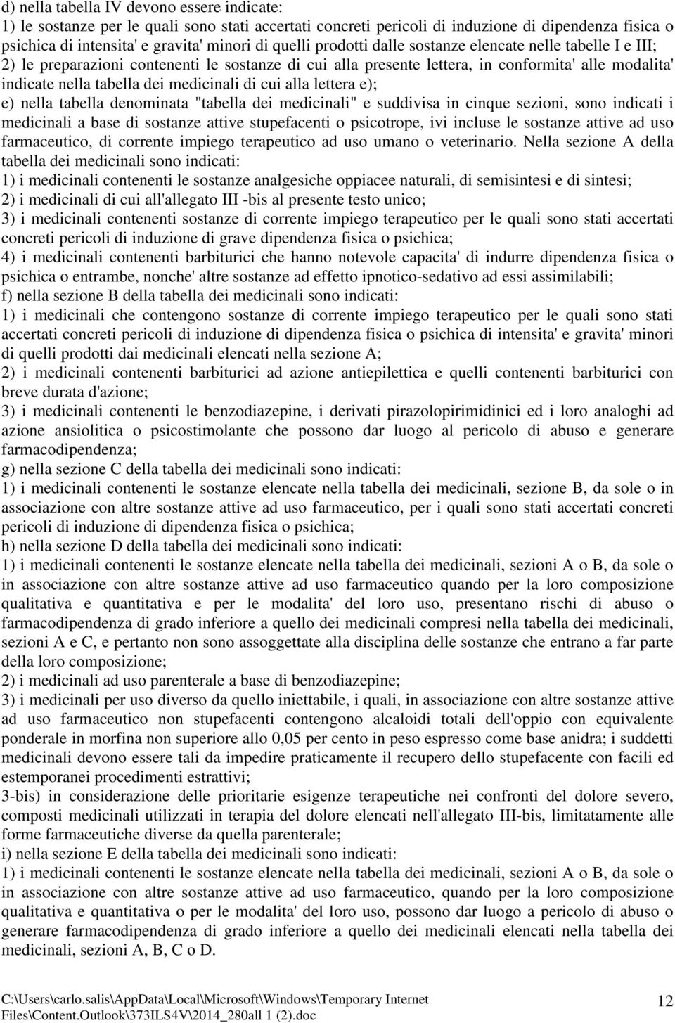 cui alla lettera e); e) nella tabella denominata "tabella dei medicinali" e suddivisa in cinque sezioni, sono indicati i medicinali a base di sostanze attive stupefacenti o psicotrope, ivi incluse le