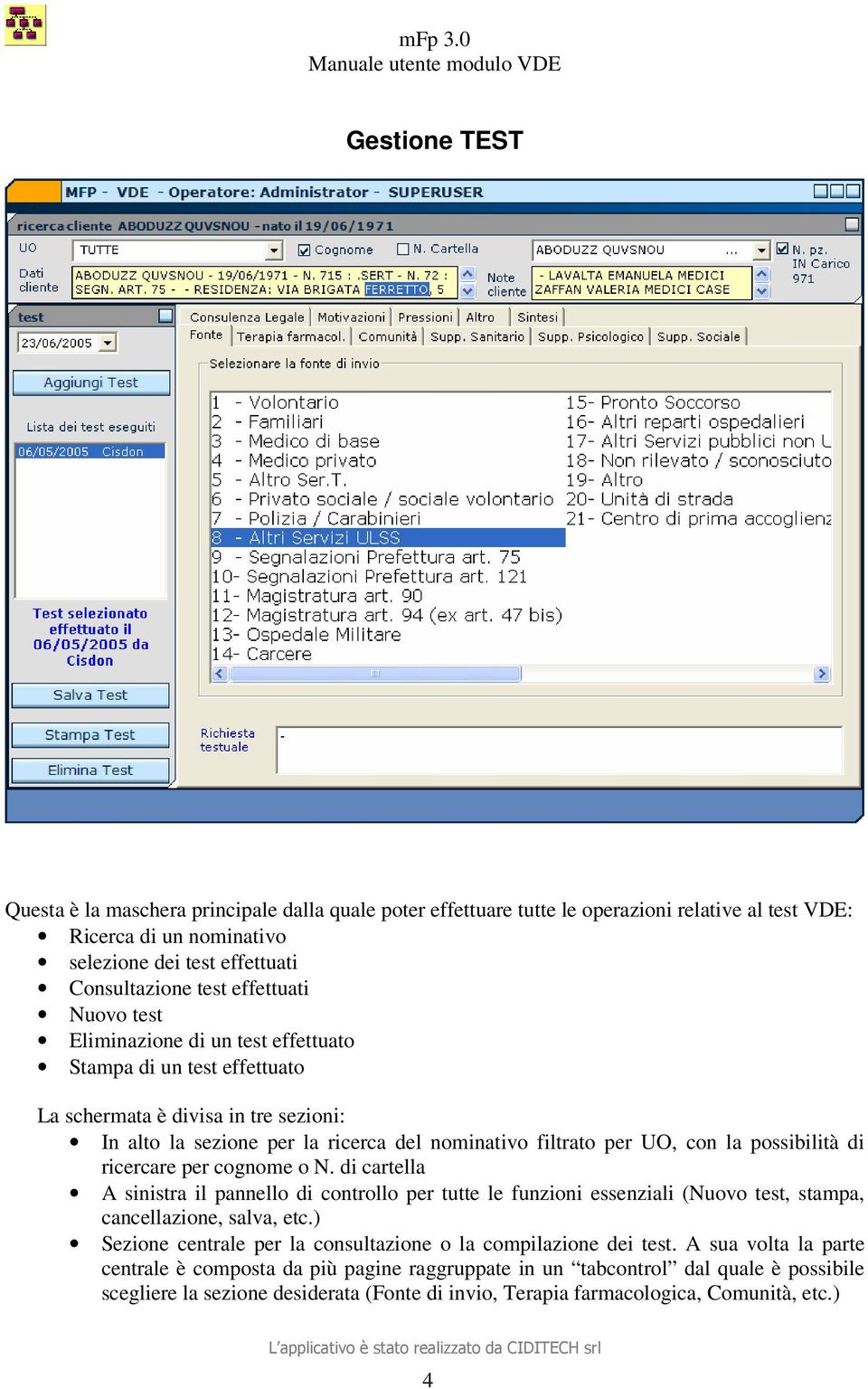 possibilità di ricercare per cognome o N. di cartella A sinistra il pannello di controllo per tutte le funzioni essenziali (Nuovo test, stampa, cancellazione, salva, etc.