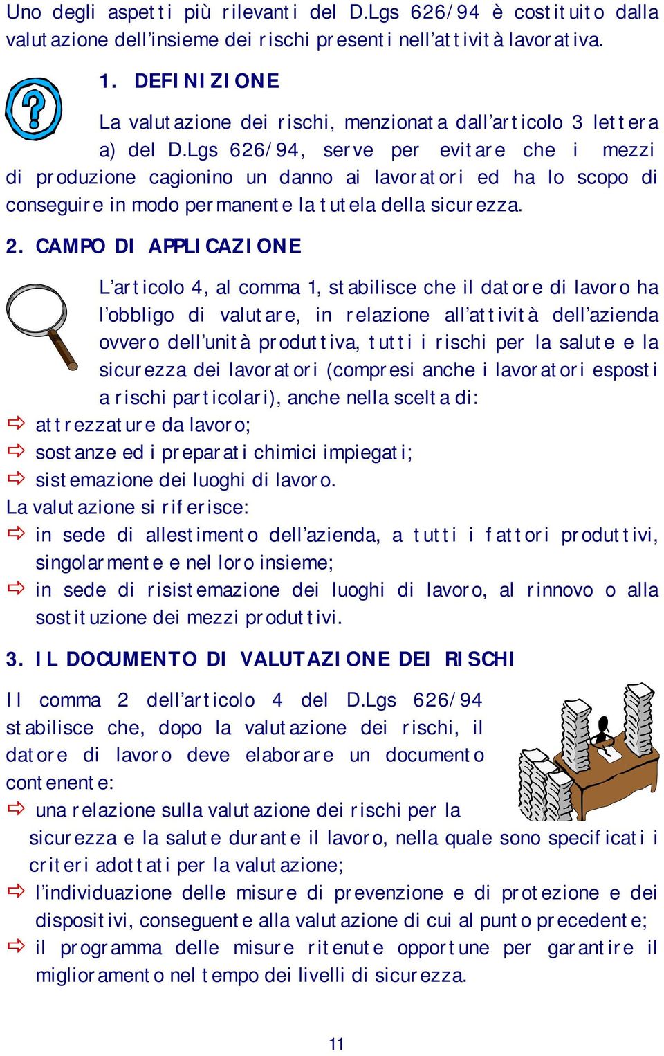 Lgs 626/94, serve per evitare che i mezzi di produzione cagionino un danno ai lavoratori ed ha lo scopo di conseguire in modo permanente la tutela della sicurezza. 2.