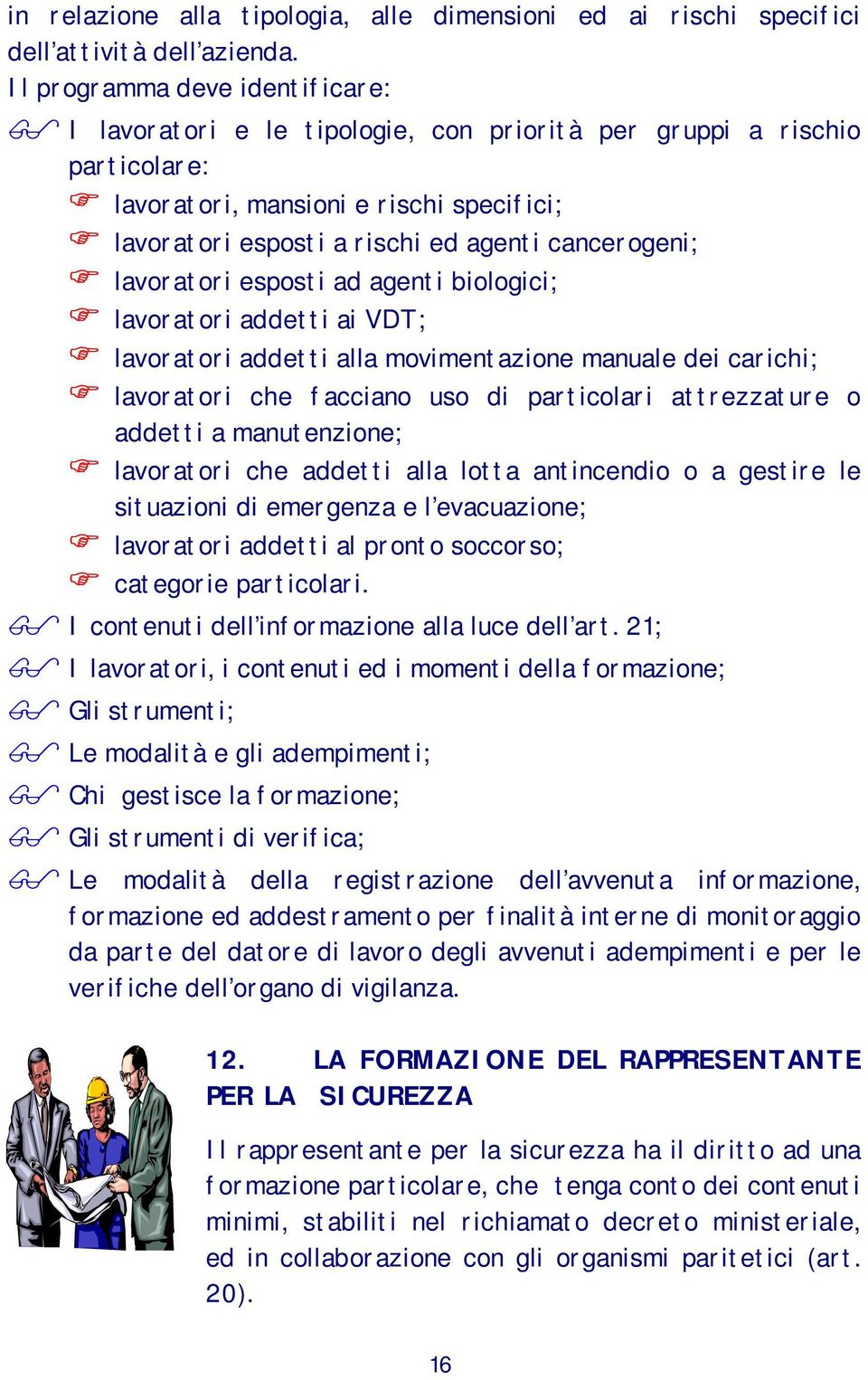 lavoratori esposti ad agenti biologici; lavoratori addetti ai VDT; lavoratori addetti alla movimentazione manuale dei carichi; lavoratori che facciano uso di particolari attrezzature o addetti a