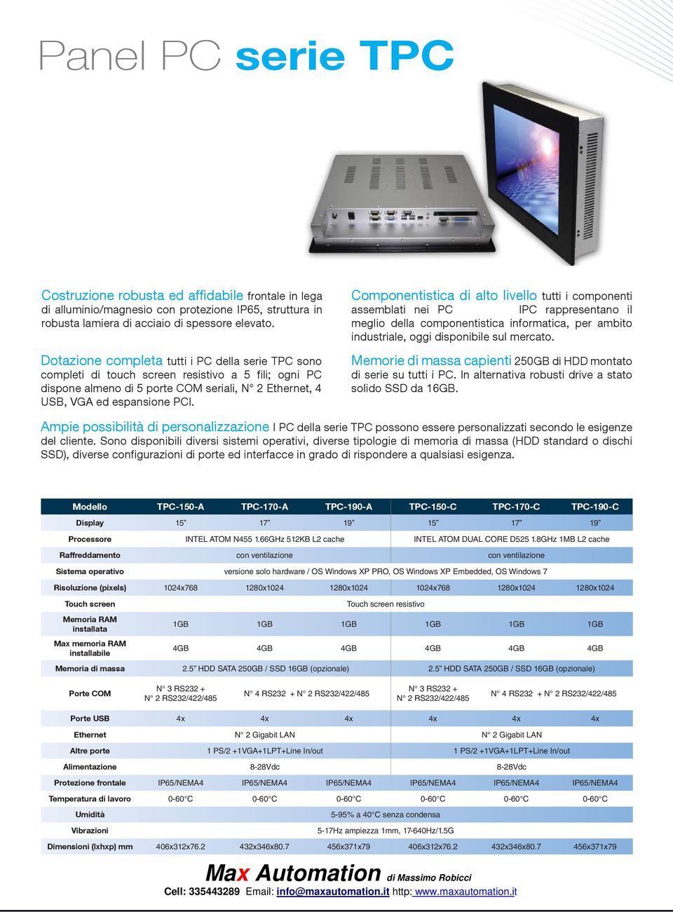 Componentistica di alto livello tutti i componenti assemblati nei PC TECNOBI IPC rappresentano il meglio della componentistica informatica, per ambito industriale, oggi disponibile sul mercato.