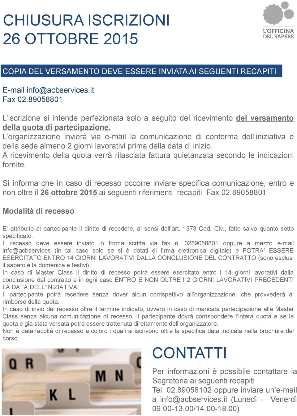 L organizzazione invierà via e-mail la comunicazione di conferma dell iniziativa e della sede almeno 2 giorni lavorativi prima della data di inizio.