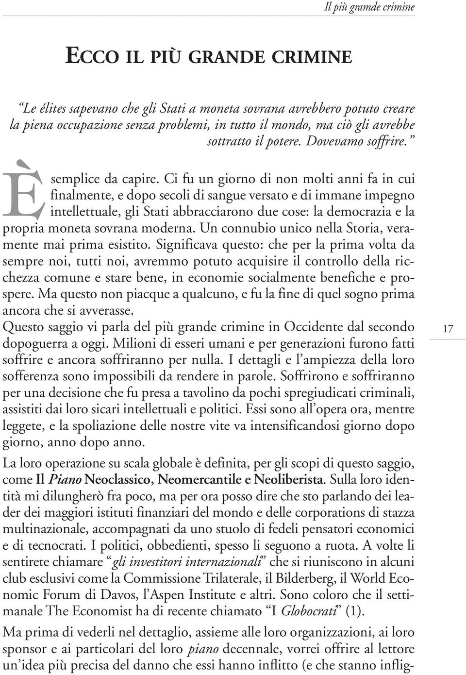 Ci fu un giorno di non molti anni fa in cui finalmente, e dopo secoli di sangue versato e di immane impegno intellettuale, gli Stati abbracciarono due cose: la democrazia e la propria moneta sovrana