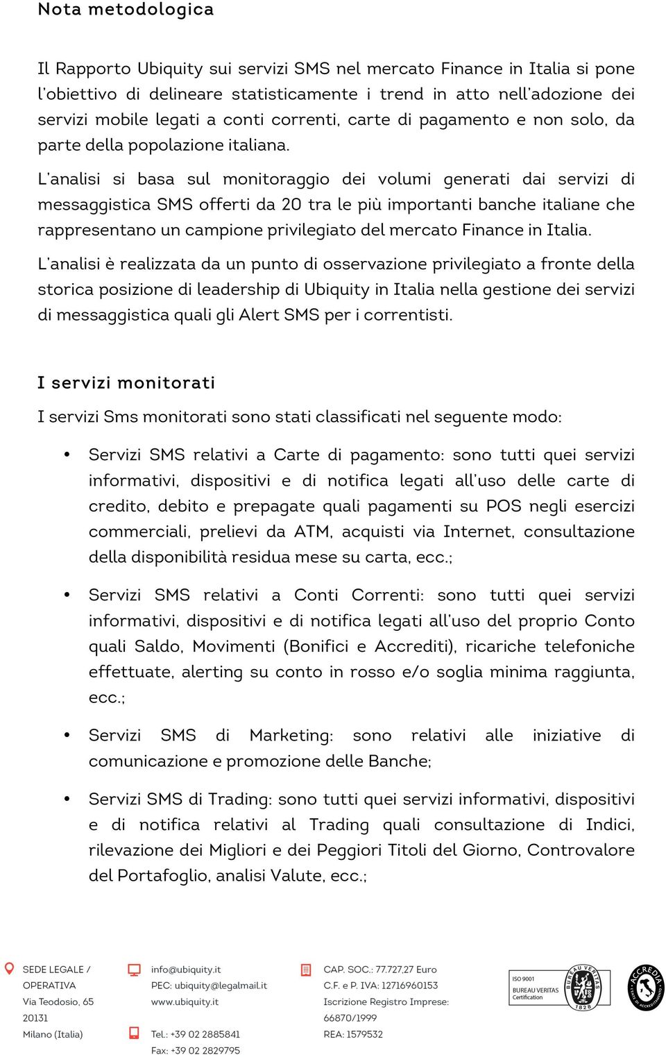 L analisi si basa sul monitoraggio dei volumi generati dai servizi di messaggistica SMS offerti da 20 tra le più importanti banche italiane che rappresentano un campione privilegiato del mercato