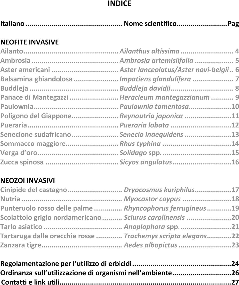 ..10 Poligono del Giappone... Reynoutria japonica...11 Pueraria... Pueraria lobata...12 Senecione sudafricano... Senecio inaequidens...13 Sommacco maggiore... Rhus typhina...14 Verga d oro.