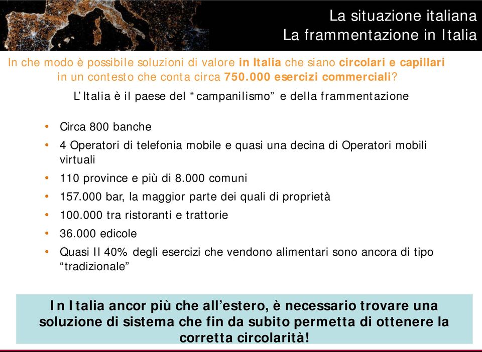 L Italia è il paese del campanilismo e della frammentazione Circa 800 banche 4 Operatori di telefonia mobile e quasi una decina di Operatori mobili virtuali 110 province e più di 8.