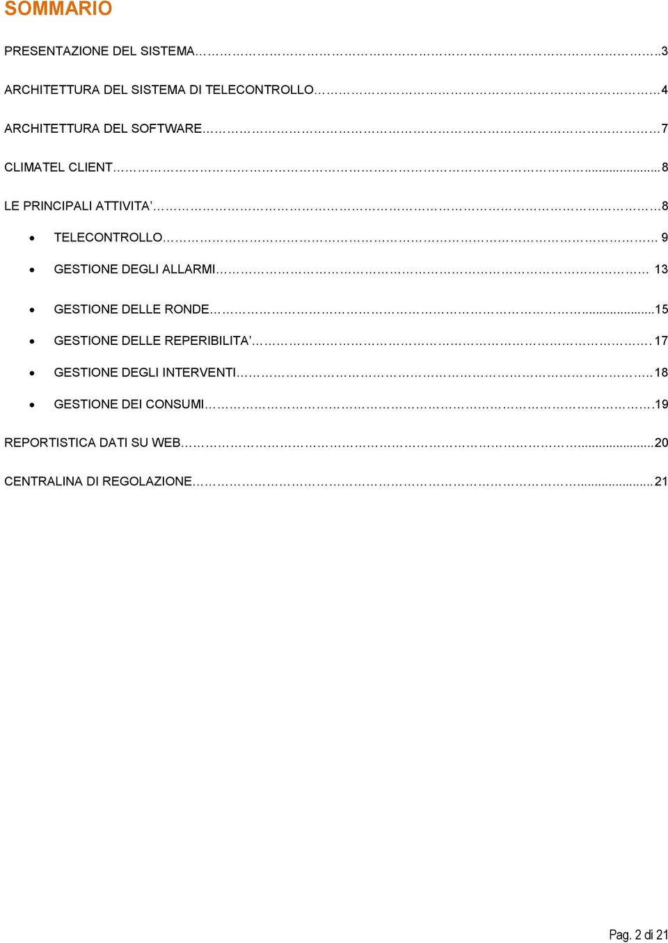 .. 8 LE PRINCIPALI ATTIVITA 8 TELECONTROLLO 9 GESTIONE DEGLI ALLARMI 13 GESTIONE DELLE RONDE.