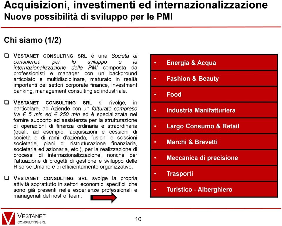 VESTANET CONSULTING SRL si rivolge, in particolare, ad Aziende con un fatturato compreso tra 5 mln ed 250 mln ed è specializzata nel fornire supporto ed assistenza per la strutturazione di operazioni