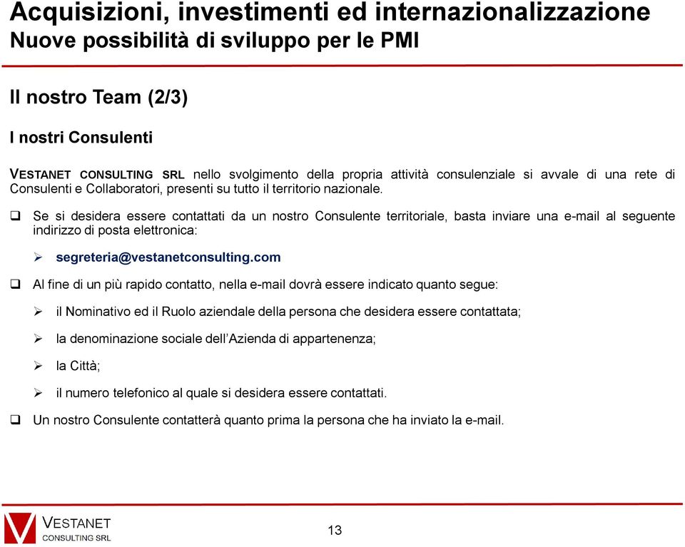 Se si desidera essere contattati da un nostro Consulente territoriale, basta inviare una e-mail al seguente indirizzo di posta elettronica: segreteria@vestanetconsulting.