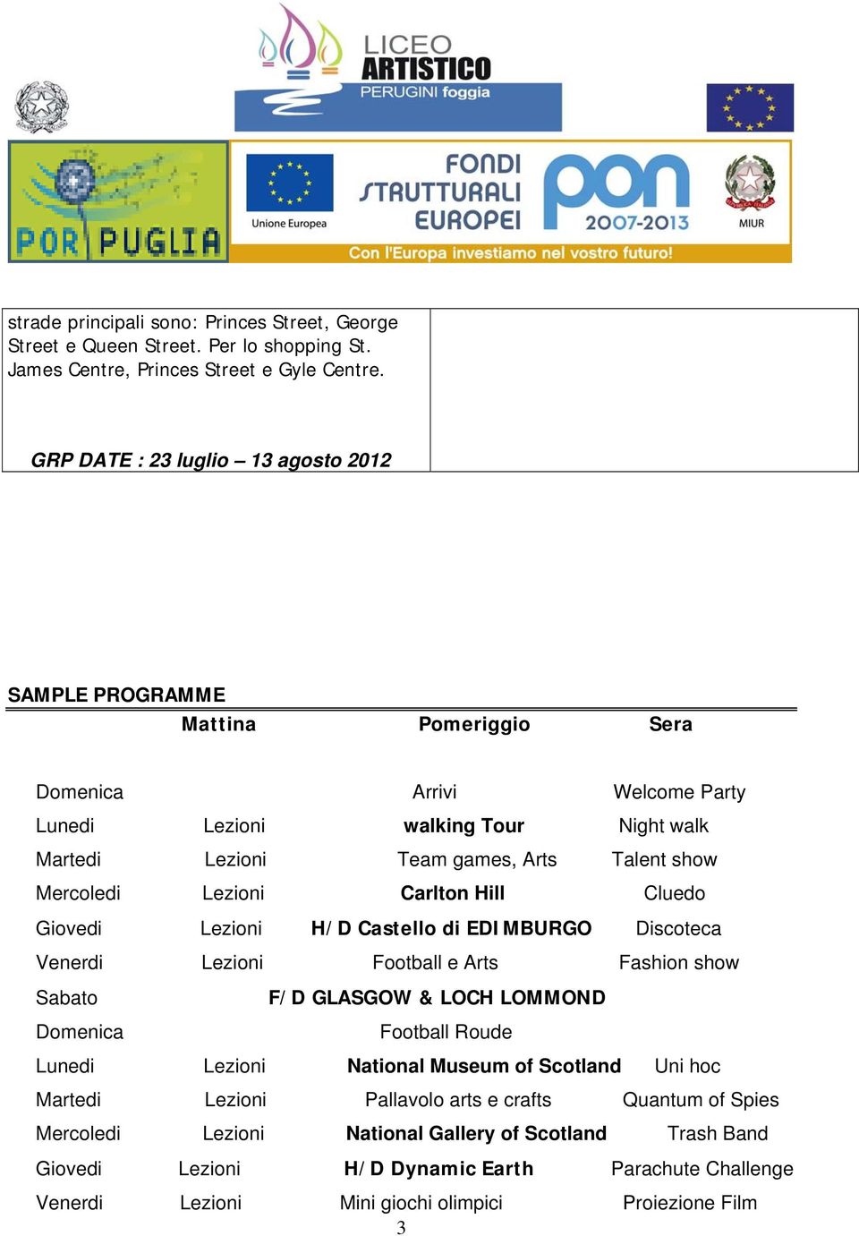 Mercoledi Lezioni Carlton Hill Cluedo Giovedi Lezioni H/D Castello di EDIMBURGO Discoteca Venerdi Lezioni Football e Arts Fashion show Sabato Domenica F/D GLASGOW & LOCH LOMMOND Football Roude