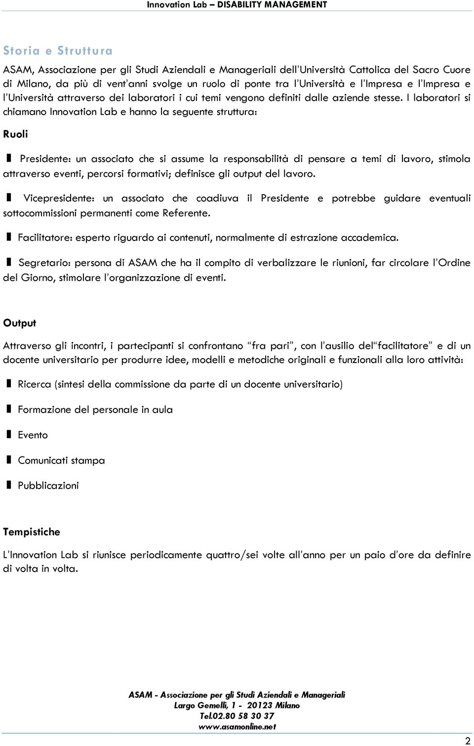 I laboratori si chiamano Innovation Lab e hanno la seguente struttura: Ruoli Presidente: un associato che si assume la responsabilità di pensare a temi di lavoro, stimola attraverso eventi, percorsi