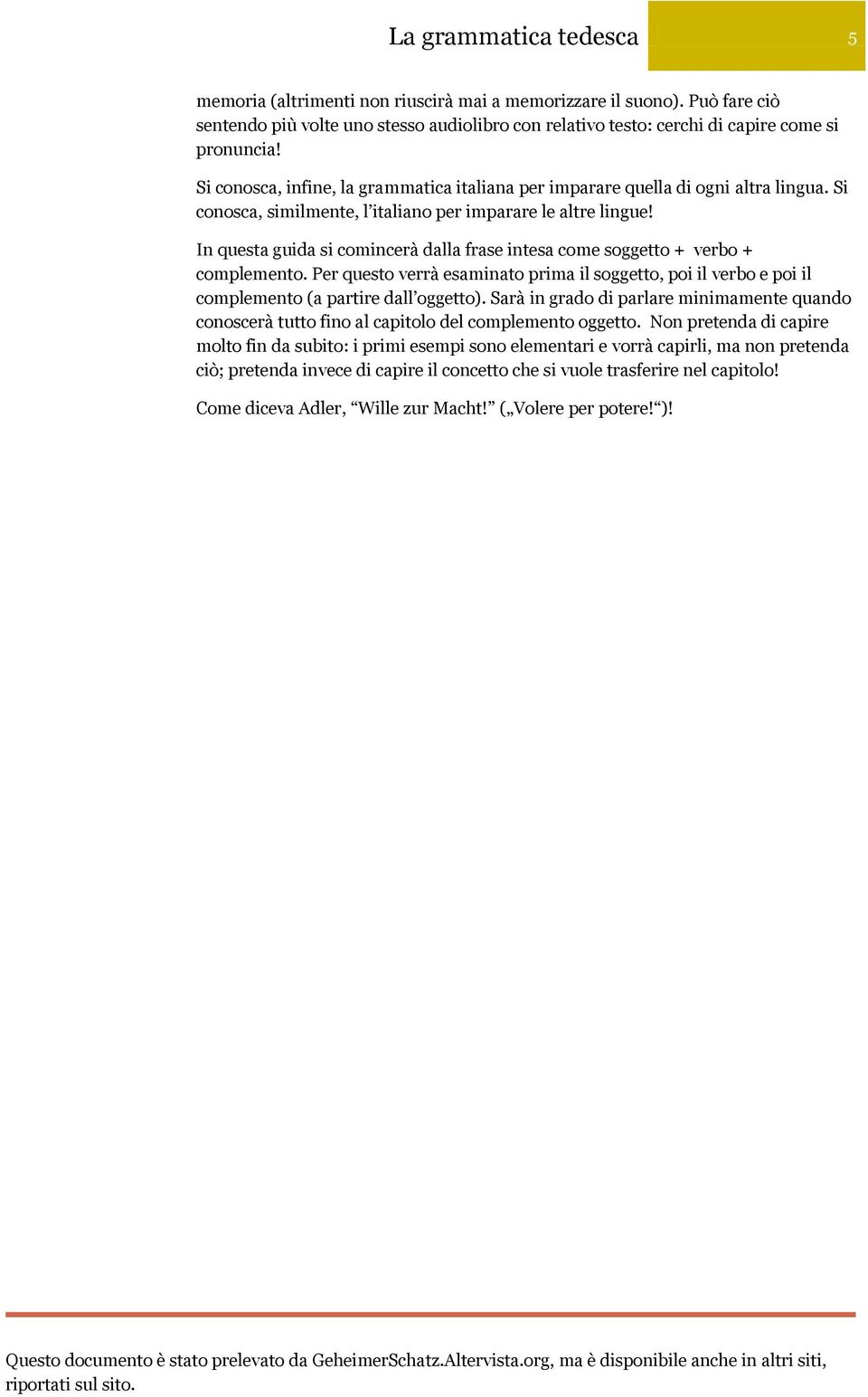 In questa guida si comincerà dalla frase intesa come soggetto + verbo + complemento. Per questo verrà esaminato prima il soggetto, poi il verbo e poi il complemento (a partire dall oggetto).