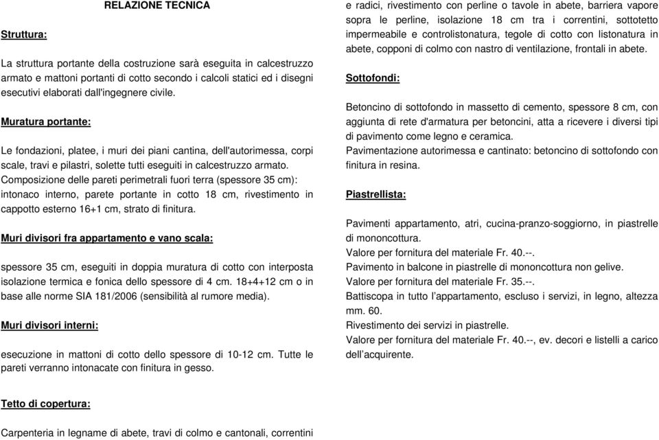Composizione delle pareti perimetrali fuori terra (spessore 35 cm): intonaco interno, parete portante in cotto 18 cm, rivestimento in cappotto esterno 16+1 cm, strato di finitura.