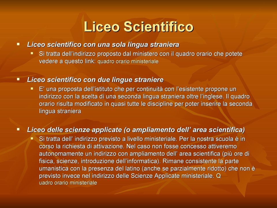 Il quadro orario risulta modificato in quasi tutte le discipline per poter inserire la seconda lingua straniera Liceo delle scienze applicate (o ampliamento dell area scientifica) Si tratta dell