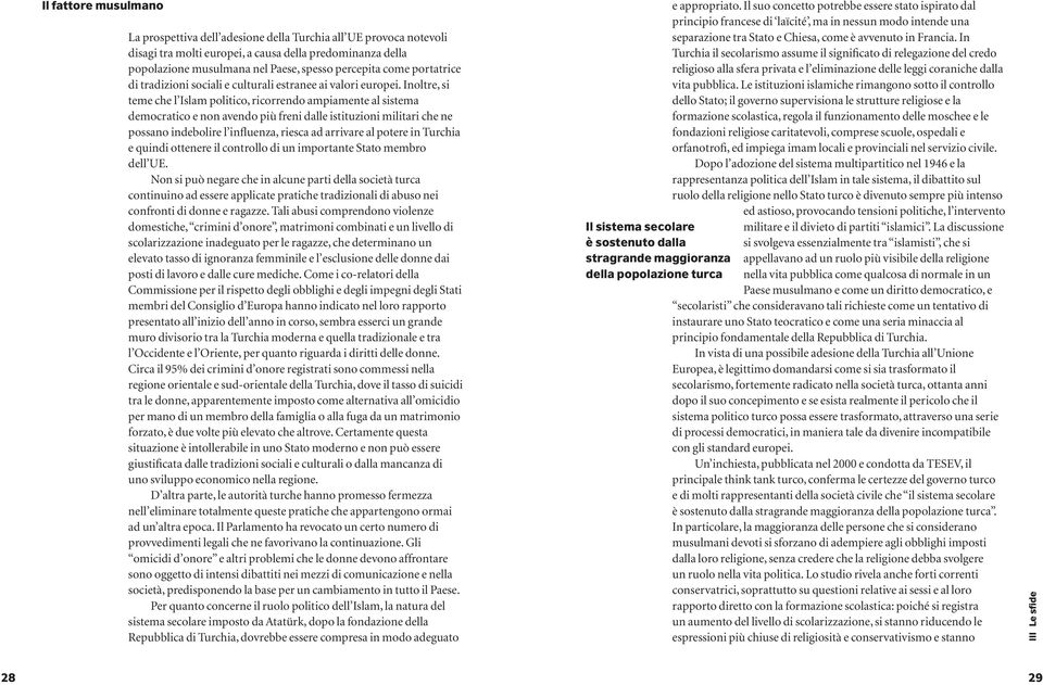 Inoltre, si teme che l Islam politico, ricorrendo ampiamente al sistema democratico e non avendo più freni dalle istituzioni militari che ne possano indebolire l influenza, riesca ad arrivare al