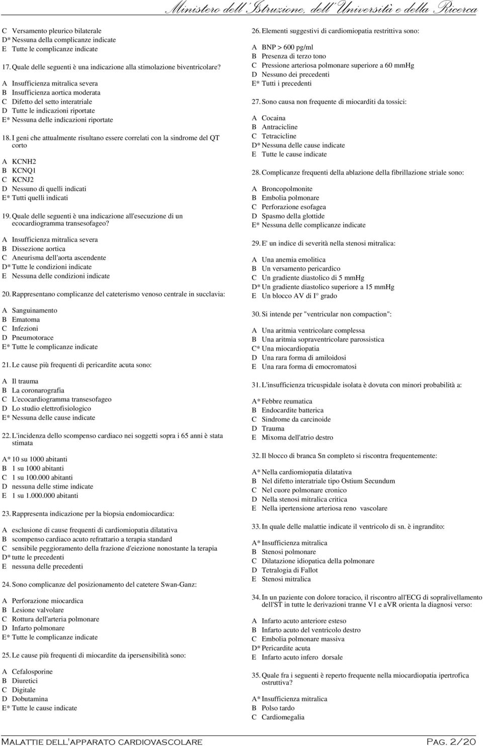 I geni che attualmente risultano essere correlati con la sindrome del QT corto A KCNH2 B KCNQ1 C KCNJ2 D Nessuno di quelli indicati E* Tutti quelli indicati 19.