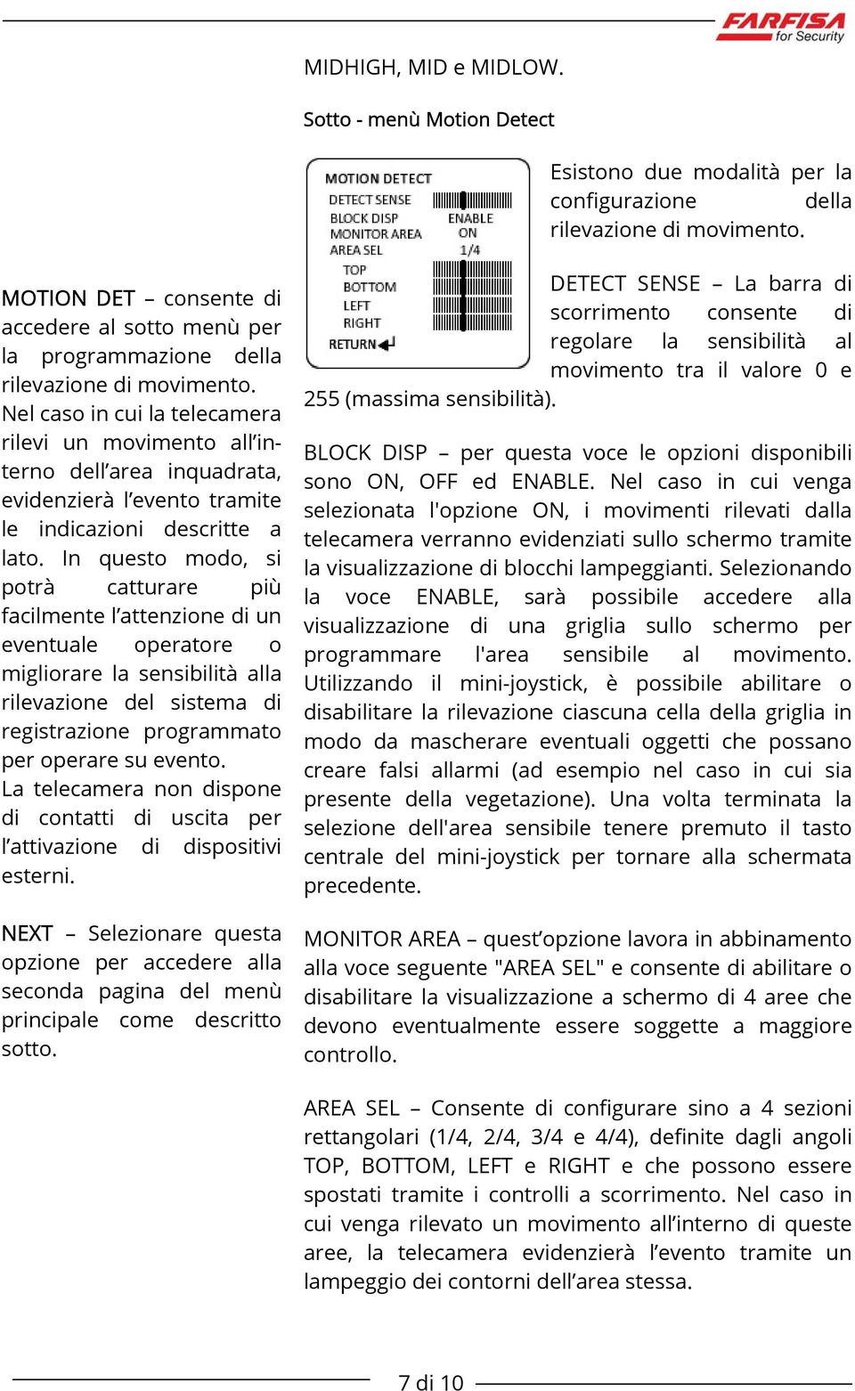 Nel caso in cui la telecamera rilevi un movimento all interno dell area inquadrata, evidenzierà l evento tramite le indicazioni descritte a lato.