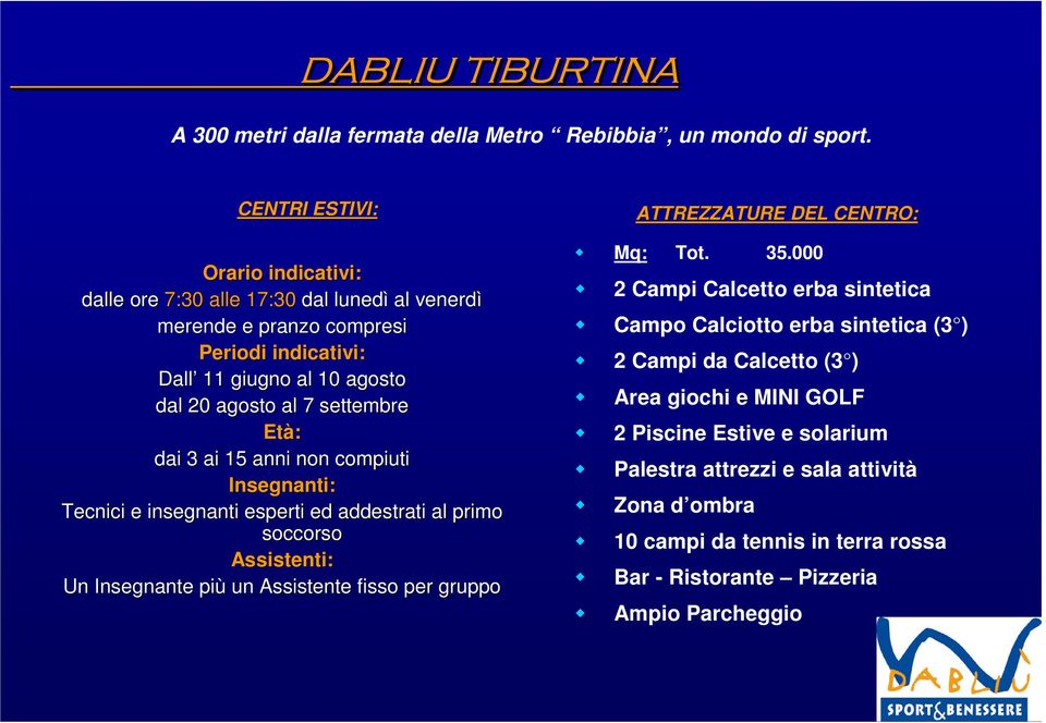 ai 15 anni non compiuti Insegnanti: Tecnici e insegnanti esperti ed addestrati al primo soccorso Assistenti: Un Insegnante più un Assistente fisso per gruppo ATTREZZATURE DEL CENTRO: Mq: Tot. 35.