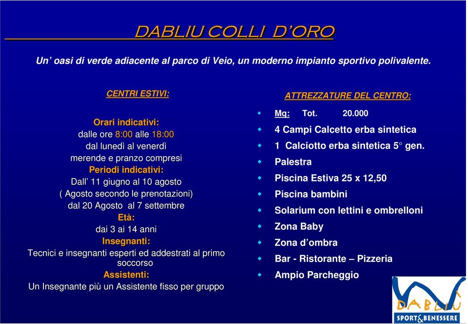 Agosto al 7 settembre Età: dai 3 ai 14 anni Insegnanti: Tecnici e insegnanti esperti ed addestrati al primo soccorso Assistenti: Un Insegnante più un Assistente fisso per gruppo ATTREZZATURE DEL