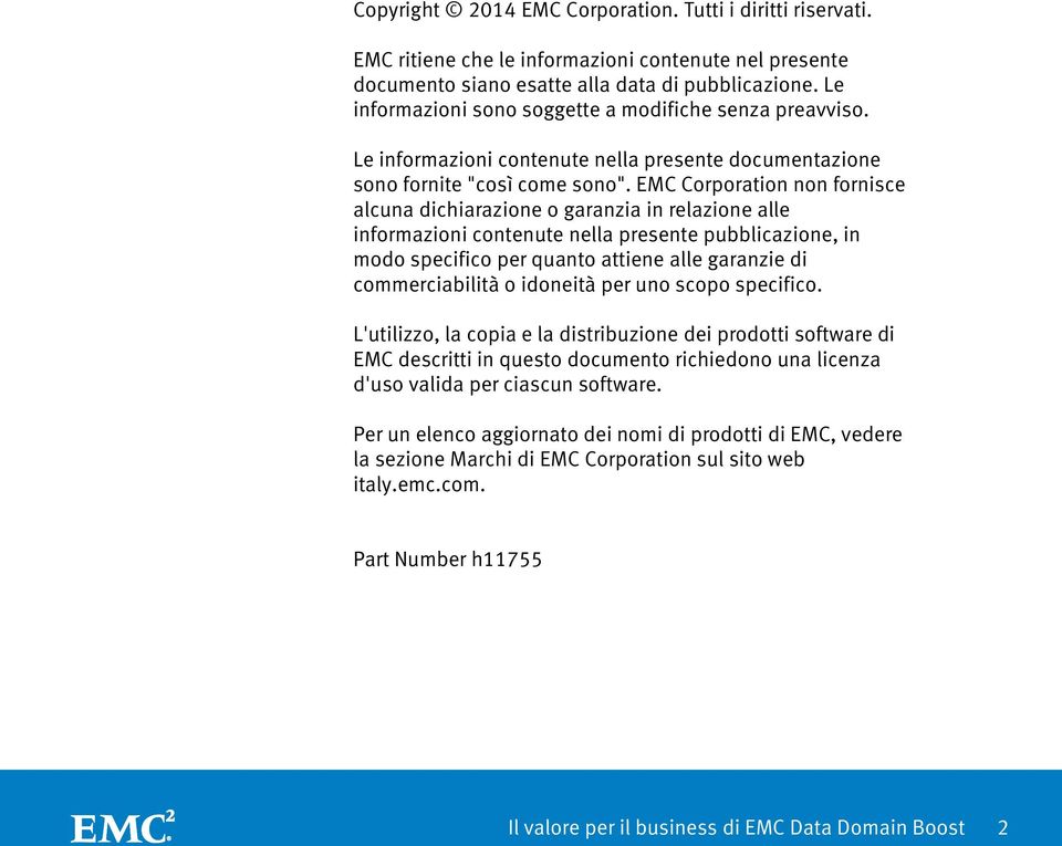 EMC Corporation non fornisce alcuna dichiarazione o garanzia in relazione alle informazioni contenute nella presente pubblicazione, in modo specifico per quanto attiene alle garanzie di