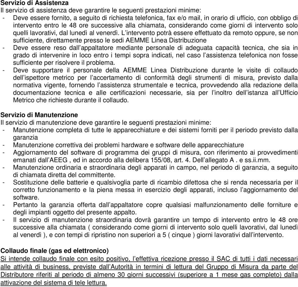 L intervento potrà essere effettuato da remoto oppure, se non sufficiente, direttamente presso le sedi AEMME Linea Distribuzione - Deve essere reso dall appaltatore mediante personale di adeguata