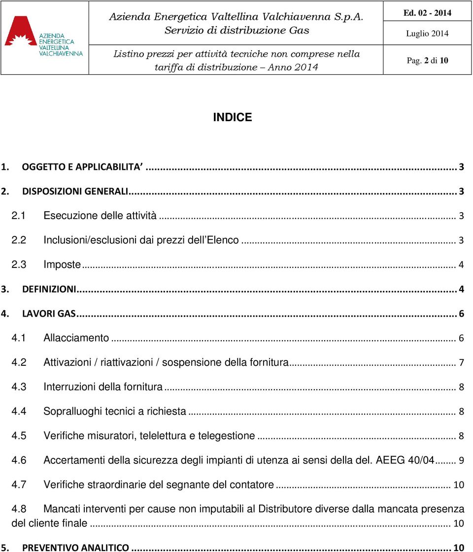 4 Sopralluoghi tecnici a richiesta... 8 4.5 Verifiche misuratori, telelettura e telegestione... 8 4.6 Accertamenti della sicurezza degli impianti di utenza ai sensi della del. AEEG 40/04.