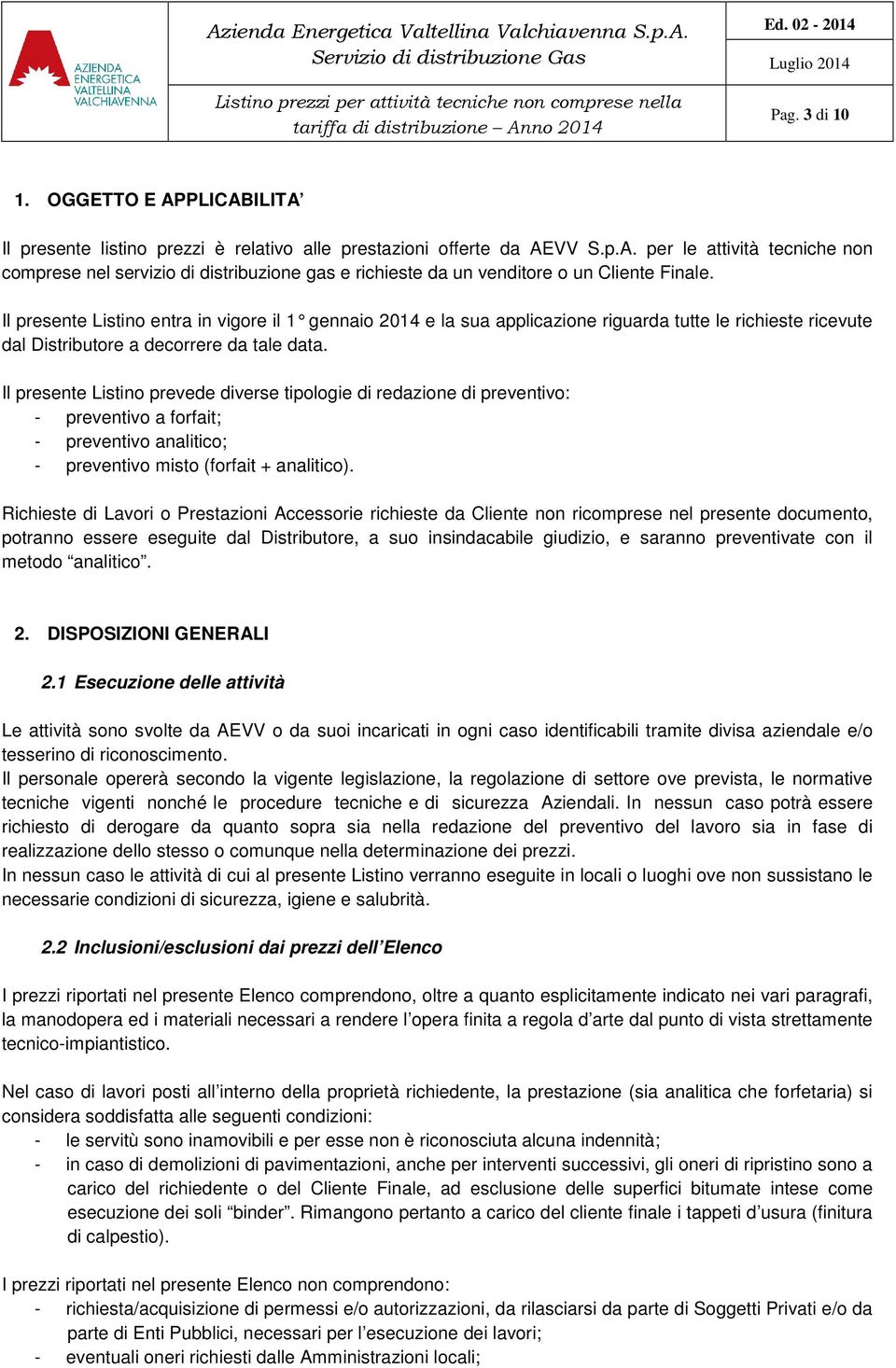 Il presente Listino prevede diverse tipologie di redazione di preventivo: - preventivo a forfait; - preventivo analitico; - preventivo misto (forfait + analitico).