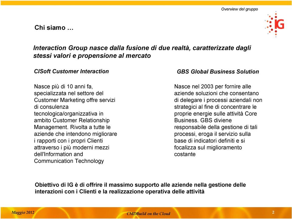 Rivolta a tutte le aziende che intendono migliorare i rapporti con i propri Clienti attraverso i più moderni mezzi dell'information and Communication Technology GBS Global Business Solution Nasce nel