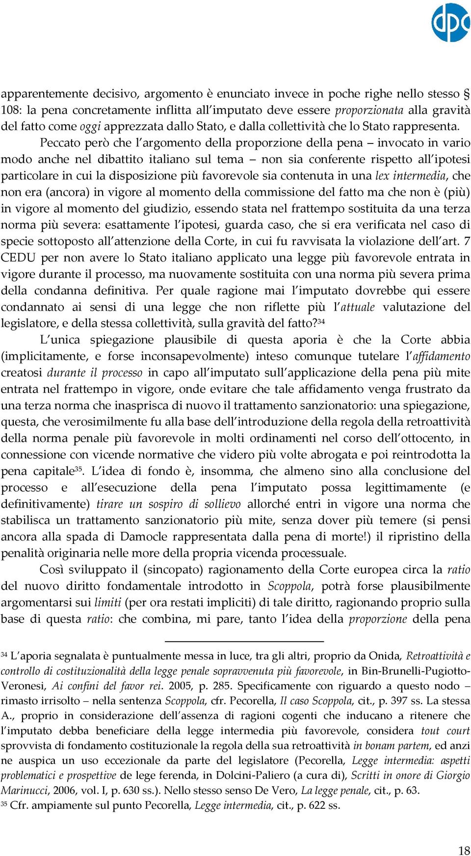 Peccato però che l argomento della proporzione della pena invocato in vario modo anche nel dibattito italiano sul tema non sia conferente rispetto all ipotesi particolare in cui la disposizione più