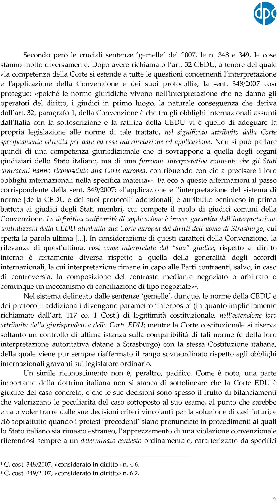 348/2007 così prosegue: «poiché le norme giuridiche vivono nell'interpretazione che ne danno gli operatori del diritto, i giudici in primo luogo, la naturale conseguenza che deriva dall art.