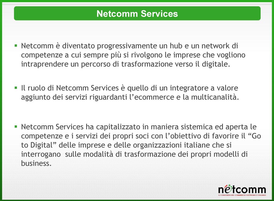 Il ruolo di Netcomm Services è quello di un integratore a valore aggiunto dei servizi riguardanti l ecommerce e la multicanalità.