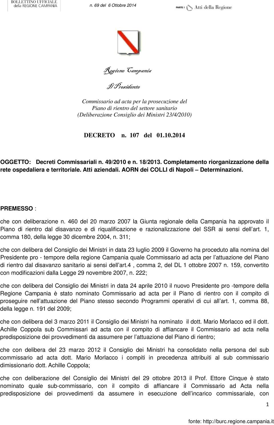 460 del 20 marzo 2007 la Giunta regionale della Campania ha approvato il Piano di rientro dal disavanzo e di riqualificazione e razionalizzazione del SSR ai sensi dell art.