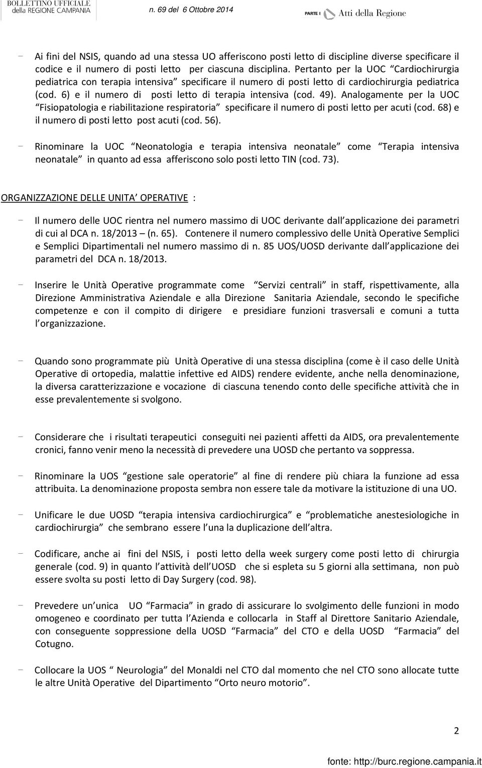 49). Analogamente per la UOC Fisiopatologia e riabilitazione respiratoria specificare il numero di posti letto per acuti (cod. 68) e il numero di posti letto post acuti (cod. 56).