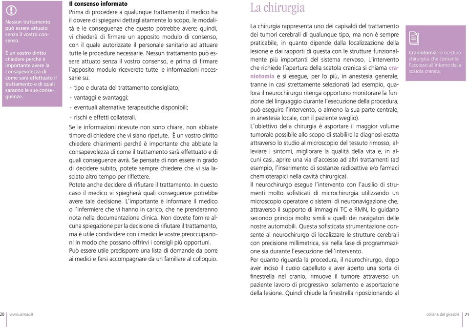 Il consenso informato Prima di procedere a qualunque trattamento il medico ha il dovere di spiegarvi dettagliatamente lo scopo, le modalità e le conseguenze che questo potrebbe avere; quindi, vi