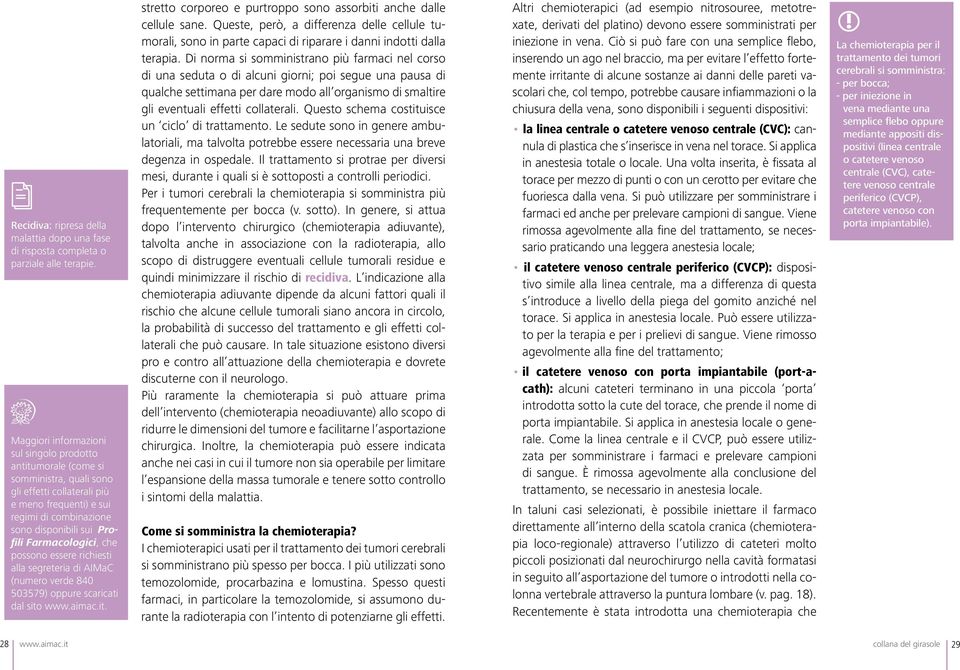 Farmacologici, che possono essere richiesti alla segreteria di AIMaC (numero verde 840 503579) oppure scaricati dal sito www.aimac.it. stretto corporeo e purtroppo sono assorbiti anche dalle cellule sane.