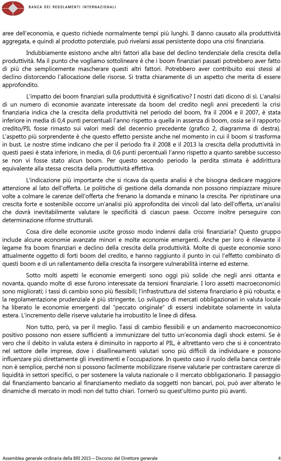 Indubbiamente esistono anche altri fattori alla base del declino tendenziale della crescita della produttività.