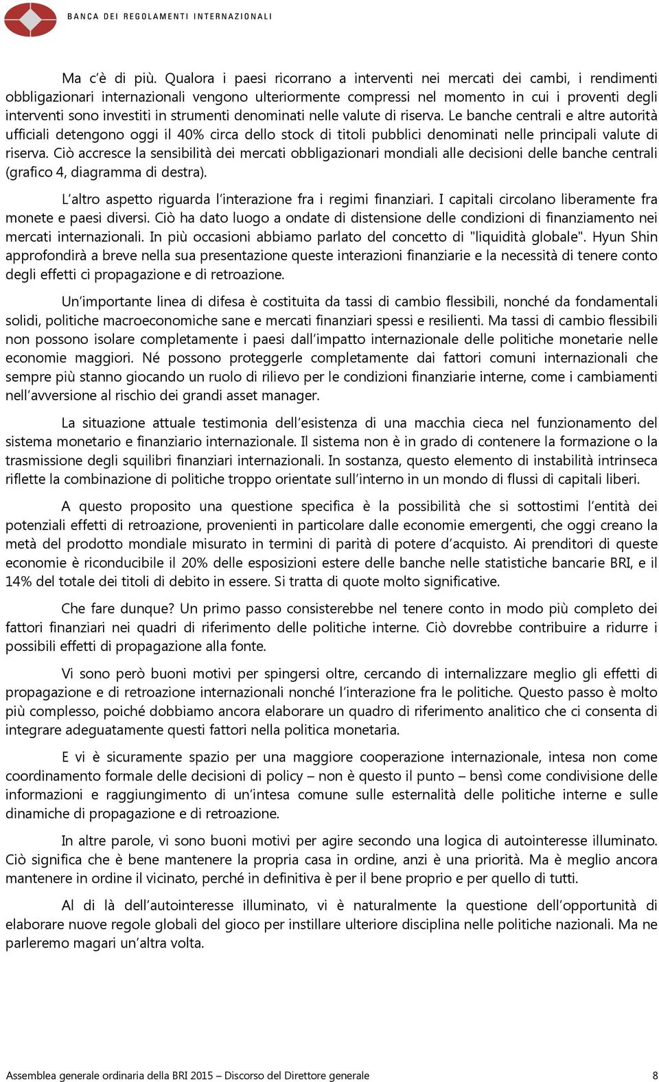 in strumenti denominati nelle valute di riserva. Le banche centrali e altre autorità ufficiali detengono oggi il 40% circa dello stock di titoli pubblici denominati nelle principali valute di riserva.