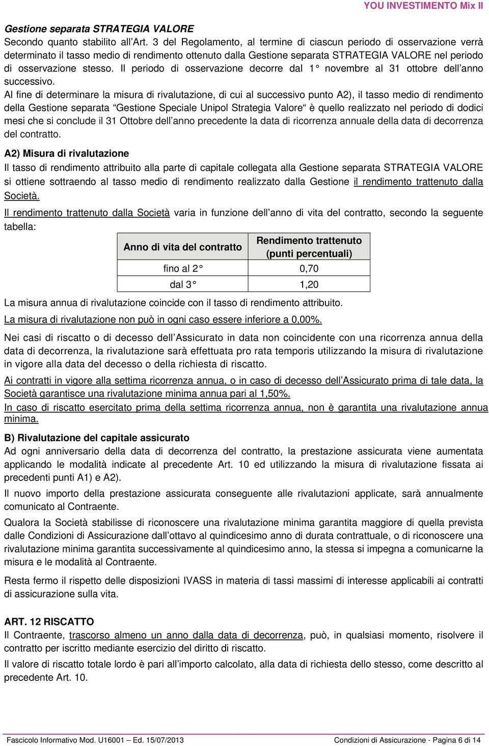 Il periodo di osservazione decorre dal 1 novembre al 31 ottobre dell anno successivo.